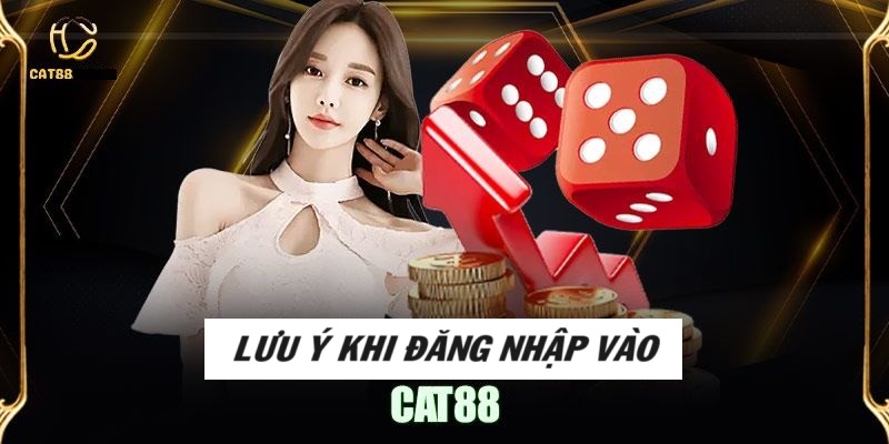 Các điều cần lưu ý khi đăng nhập CAT88